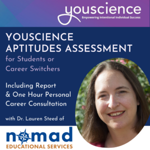 One Complete YouScience Aptitudes Assessment, Report, and one hour Career Planning session with Dr. Lauren Steed of Nomad Educational Services